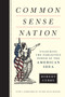Common Sense Nation : Unlocking the Forgotten Power of the American Idea
