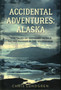 Accidental Adventures: Alaska : True Tales of Ordinary People Facing Danger in the Wilderness