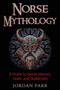 Norse Mythology : A Guide to Norse History, Gods, and Goddesses