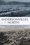 Andersonvilles of the North : The Myths and Realities of Northern Treatment of Civil War Confederate Prisoners