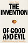The Invention of Good and Evil : A World History of Morality