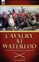 Cavalry at Waterloo : British Mounted Troops During the Campaign of 1815