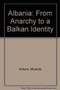 Albania : From Anarchy to a Balkan Identity