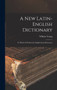 A New Latin-english Dictionary : To Which Is Prefixed An English-latin Dictionary