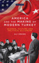 America and the Making of Modern Turkey : Science, Culture and Political Alliances : 34