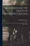 An Address on the Death of President Lincoln : Delivered in the Universalist Church, North Attleboro', Mass., April 19, 1865.