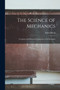 The Science of Mechanics : A Critical and Historical Exposition of Its Principles