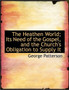 The Heathen World; Its Need of the Gospel, and the Church's Obligation to Supply It