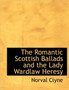 The Romantic Scottish Ballads and the Lady Wardlaw Heresy