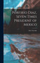 Porfirio Diaz, Seven Times President of Mexico