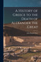 A History of Greece to the Death of Alexander the Great