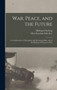War, Peace, and the Future : A Consideration of Nationalism and Internationalism, and of the Relation of Women to War