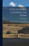 Vita Di Santa Caterina Da Siena : Vergine, Del Terzo Ordine Di San Domenico ...