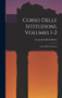 Corso Delle Istituzioni, Volumes 1-2 : Corso Delle Istituzioni