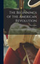 The Beginnings of the American Revolution : Based on Contemporary Letters, Diaries, and Other Documents