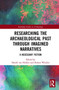 Researching the Archaeological Past through Imagined Narratives : A Necessary Fiction