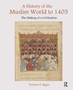 A History of the Muslim World to 1405 : The Making of a Civilization