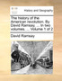 The History of the American Revolution. by David Ramsay, ... in Two Volumes. ... Volume 1 of 2