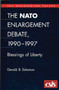 The NATO Enlargement Debate, 1990-1997 : The Blessings of Liberty