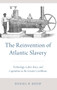 The Reinvention of Atlantic Slavery : Technology, Labor, Race, and Capitalism in the Greater Caribbean