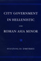 City Government in Hellenistic and Roman Asia Minor