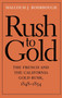 Rush to Gold : The French and the California Gold Rush, 1848???1854