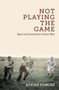 Not Playing the Game : Sport and Australia's Great War