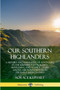Our Southern Highlanders: A History and Narrative of Adventure in the Southern Appalachian Mountains, and a Study of Life Among the Mountaineers in the early 20th Century