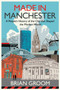Made in Manchester : A People???s History of the City That Shaped the Modern World