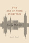 The Age of Noise in Britain : Hearing Modernity