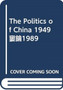 The Politics of China 1949-1989