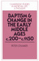 Baptism and Change in the Early Middle Ages, c.200-c.1150