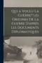 Qui a voulu la guerre? Les origines de la guerre d'apres les documents diplomatiques