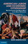 American Labor and Economic Citizenship : New Capitalism from World War I to the Great Depression