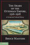 The Arabs of the Ottoman Empire, 1516-1918 : A Social and Cultural History