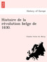 Histoire de La Re Volution Belge de 1830.