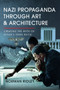 Nazi Propaganda Through Art and Architecture : Creating the Myth of Hitler???s Third Reich
