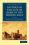 History of the City of Rome in the Middle Ages : Volume 1