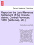 Report on the Land Revenue Settlement of the Chanda district, Central Provinces, 1869. [With map, etc.]