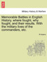 Memorable Battles in English History, Where Fought, Why Fought, and Their Results. with the Military Lives of the Commanders, Etc.