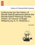 A Discourse [on the History of Rhode Island] Delivered Before the Rhode-Island Historical Society. (Poem, [in Honour of Roger Williams, ] by S. H. Whitman.).