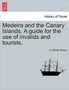 Medeira and the Canary Islands. a Guide for the Use of Invalids and Tourists.