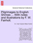 Pilgrimages to English Shrines ... with Notes and Illustrations by F. W. Fairholt. Pilgrimages to English Shrines ... with Notes and Illustrations by F. W. Fairholt.