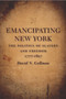 Emancipating New York : The Politics of Slavery and Freedom, 1777-1827