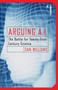 Arguing A.I. : The Battle for Twenty-first-Century Science