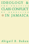 Ideology and Class Conflict in Jamaica : The Politics of Rebellion