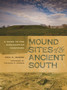 Mound Sites of the Ancient South : A Guide to the Mississippian Chiefdoms