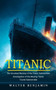 Titanic : The Unsolved Mystery of the Titanic Submersible (Investigation of the Missing Titanic Tourist Submersible)