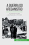 A guerra do Afeganistao : A oposicao da URSS e dos Mujahedin, 1979-1989