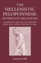 The Hellenistic Peloponnese : Interstate Relations: A Narrative and Analytic History, 371-146 BC